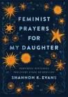 Feminist Prayers for My Daughter: Powerful Petitions for Every Stage of Her Life By Shannon K. Evans Cover Image