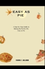 Easy as Pie: A Step-by-Step Guide to Baking the Perfect Pie Easy as Pie By Thomas T. Gallardo Cover Image