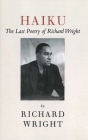 Haiku: The Last Poems of an American Icon By Richard Wright, Julia Wright (Introduction by) Cover Image