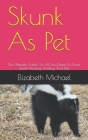 Skunk As Pet: The Ultimate Guide On All You Need To Know Skunk Housing, Feeding And Diet By Elizabeth Michael Cover Image