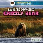 Saving the Endangered Grizzly Bear (Conservation of Endangered Species) By Justine Ciovacco Cover Image