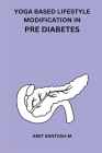 Yoga Based Lifestyle Modification in Pre Diabetes By Amit Santosh M. Cover Image