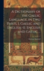 A Dictionary of the Gaelic Language, in Two Parts, I. Gaelic and English.-II. English and Gaelic ... By Norman 1783-1862 MacLeod Cover Image