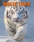 White Tiger: Fun Facts Book for Kids with Amazing Photos By Flora Lawrence Cover Image