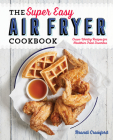 The Super Easy Air Fryer Cookbook: Crave-Worthy Recipes for Healthier Fried Favorites Cover Image