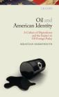Oil and American Identity: A Culture of Dependency and Us Foreign Policy (Library of Ottoman Studies) By Sebastian Herbstreuth Cover Image