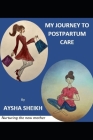 My Journey to Postpartum Care: Nurturing the New Mother By Aysha Sheikh Cover Image