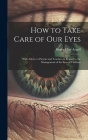 How to Take Care of Our Eyes: With Advice to Parents and Teachers in Regard to the Management of the Eyes of Children Cover Image