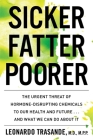 Sicker, Fatter, Poorer: The Urgent Threat of Hormone-Disrupting Chemicals to Our Health and Future . . . and What We Can Do About It Cover Image