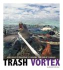 Trash Vortex: How Plastic Pollution Is Choking the World's Oceans (Captured Science History) Cover Image