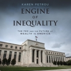 Engine of Inequality: The Fed and the Future of Wealth in America By Karen Petrou, Randye Kaye (Read by) Cover Image
