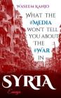 What the media won't tell you about the war in Syria: Essays By Waseem Kanjo Cover Image