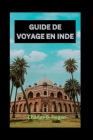 Guide de Voyage En Inde: L'Inde dévoilée: découvrez les joyaux cachés, explorez les monuments historiques et créez l'itinéraire touristique par By Charles B. Hogan Cover Image