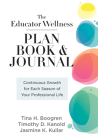 Educator Wellness Plan Book: Continuous Growth for Each Season of Your Professional Life (a Purposeful Planner Designed to Build Habits for Well-Be By Tina H. Boogren, Timothy D. Kanold, Jasmine K. Kullar Cover Image