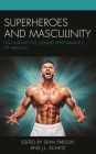 Superheroes and Masculinity: Unmasking the Gender Performance of Heroism By Sean Parson (Editor), J. L. Schatz (Editor), Hailey J. Austin (Contribution by) Cover Image