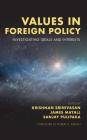 Values in Foreign Policy: Investigating Ideals and Interests By Krishnan Srinivasan (Editor), James Mayall (Editor), Sanjay Pulipaka (Editor) Cover Image