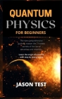 Quantum Physics for Beginners: The new comprehensive guide to master the 7 hidden secrets of the law of attraction and relativity. Learn the origin o Cover Image