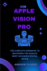 Apple Vision Pro: The Complete Handbook to Mastering the World's Most Advanced Spatial Device Cover Image