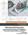 100 AutoCAD Exercises - Learn by Practicing (2nd Edition): Create CAD Drawings by Practicing with AutoCAD By John Willis, Sandeep Dogra, Cadartifex Cover Image