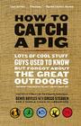 How to Catch a Pig: Lots of Cool Stuff Guys Used to Know but Forgot About the Great Outdoors By Denis Boyles Cover Image