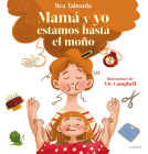 Mamá y yo estamos hasta el moño / Mom and I Are Up to Here By Bea Taboada, VIV CAMPBELL (Illustrator) Cover Image