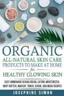 Organic All-Natural Skin Products to Make at Home for Healthy Glowing Skin: Easy Homemade Vegan Cream, Lotion, Moisturizer, Body Butter, Makeup, Toner Cover Image