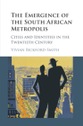 The Emergence of the South African Metropolis African Edition: Cities and Identities in the Twentieth Century By Vivian Bickford-Smith Cover Image