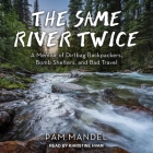 The Same River Twice Lib/E: A Memoir of Dirtbag Backpackers, Bomb Shelters, and Bad Travel By Pam Mandel, Pamela Mandel, Khristine Hvam (Read by) Cover Image