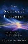 The Nonlocal Universe: Why Science Validates the Spiritual Worldview By Steven L. Richheimer Cover Image
