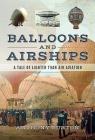 Balloons and Airships: A Tale of Lighter Than Air Aviation By Anthony Burton Cover Image