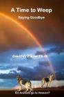 A Time to Weep: Saying Good-by By David Fritsche Cover Image
