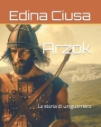 Arzok: La storia di un guerriero By Edina Ciusa Cover Image
