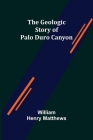 The Geologic Story of Palo Duro Canyon By William Henry Matthews Cover Image