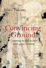 Convincing Ground: Learning to Fall in Love with Your Country By Bruce Pascoe Cover Image