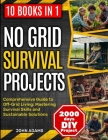 No Grid Survival Projects [10 in 1]: Comprehensive Guide to Off-Grid Living: Mastering Survival Skills and Sustainable Solutions Cover Image