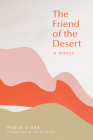 The Friend of the Desert: A Novel By Pablo D'Ors, David Shook (Translated by) Cover Image