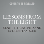 Lessons from the Light: What Near-Death Experiences Teach Us about Living in the Here and Now Cover Image