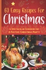 60 Easy Recipes For Christmas: A Spectacular Cookbook for A Festive Christmas Party By Toral Ash Cover Image