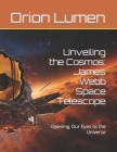 Unveiling the Cosmos: James Webb Space Telescope: OpenIng Our Eyes to the Universe Cover Image