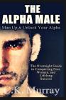 The Alpha Male: An Overnight Guide to Conquering Fear, Women, and Lifelong Success By C. K. Murray Cover Image