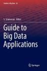 Guide to Big Data Applications (Studies in Big Data #26) Cover Image