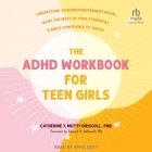 The ADHD Workbook for Teen Girls: Understand Your Neurodivergent Brain, Make the Most of Your Strengths, and Build Confidence to Thrive Cover Image