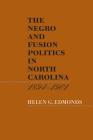 The Negro and Fusion Politics in North Carolina, 1894-1901 By Helen G. Edmonds Cover Image