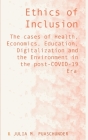 Ethics of Inclusion: The cases of Health, Economics, Education, Digitalization and the Environment in the post-COVID-19 Era By Julia M. Puaschunder Cover Image