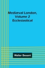 Mediæval London, Volume 2: Ecclesiastical By Walter Besant Cover Image