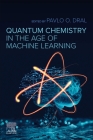 Quantum Chemistry in the Age of Machine Learning By Pavlo O. Dral (Editor) Cover Image