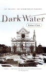Dark Water: Art, Disaster, and Redemption in Florence By Robert Clark Cover Image