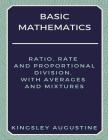 Basic Mathematics: Ratio, Rate and Proportional Division, with Averages and Mixtures By Kingsley Augustine Cover Image