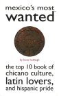 Mexico's Most Wanted: The Top 10 Book of Chicano Culture, Latin Lovers, and Hispanic Pride (Most Wanted™) Cover Image