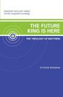 The Future King is Here: The Theology of Matthew: Kingdom Theology Series By Derek Morphew Cover Image